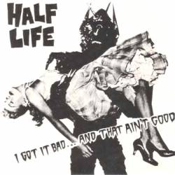 Half Life : I Got It Bad and That Ain't Good